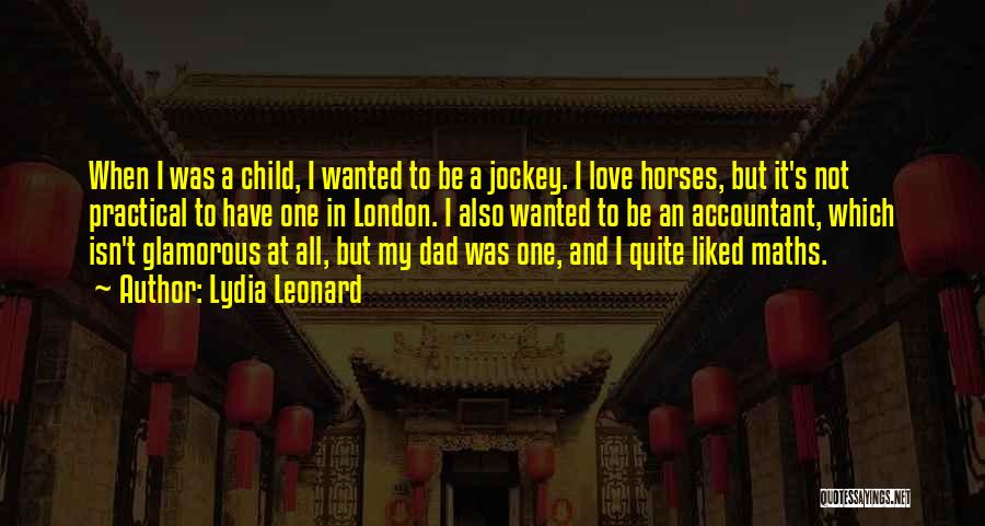 Lydia Leonard Quotes: When I Was A Child, I Wanted To Be A Jockey. I Love Horses, But It's Not Practical To Have