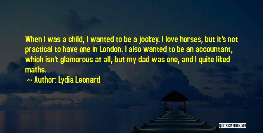 Lydia Leonard Quotes: When I Was A Child, I Wanted To Be A Jockey. I Love Horses, But It's Not Practical To Have