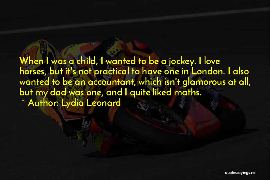 Lydia Leonard Quotes: When I Was A Child, I Wanted To Be A Jockey. I Love Horses, But It's Not Practical To Have
