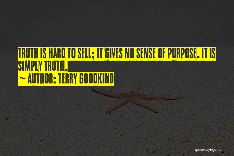 Terry Goodkind Quotes: Truth Is Hard To Sell; It Gives No Sense Of Purpose. It Is Simply Truth.