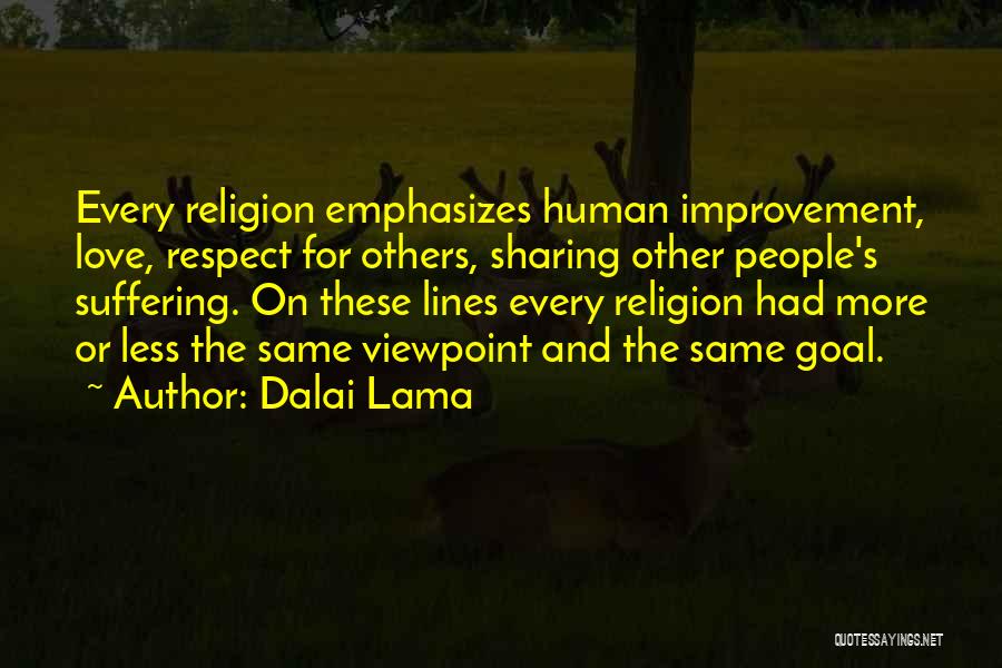 Dalai Lama Quotes: Every Religion Emphasizes Human Improvement, Love, Respect For Others, Sharing Other People's Suffering. On These Lines Every Religion Had More