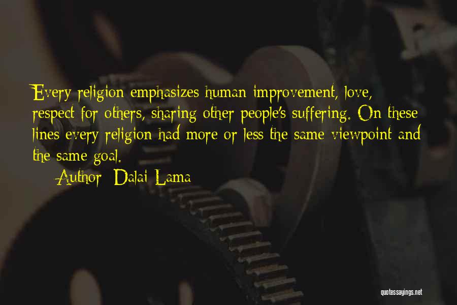 Dalai Lama Quotes: Every Religion Emphasizes Human Improvement, Love, Respect For Others, Sharing Other People's Suffering. On These Lines Every Religion Had More