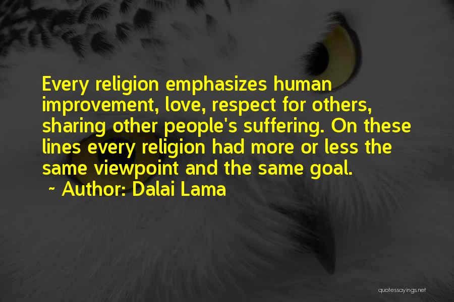 Dalai Lama Quotes: Every Religion Emphasizes Human Improvement, Love, Respect For Others, Sharing Other People's Suffering. On These Lines Every Religion Had More