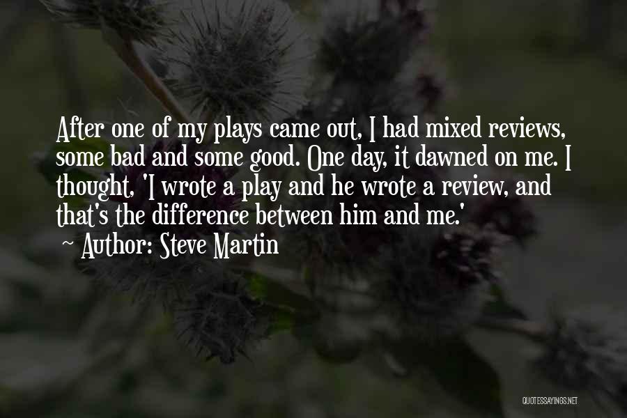 Steve Martin Quotes: After One Of My Plays Came Out, I Had Mixed Reviews, Some Bad And Some Good. One Day, It Dawned