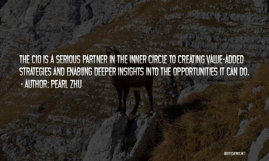 Pearl Zhu Quotes: The Cio Is A Serious Partner In The Inner Circle To Creating Value-added Strategies And Enabling Deeper Insights Into The