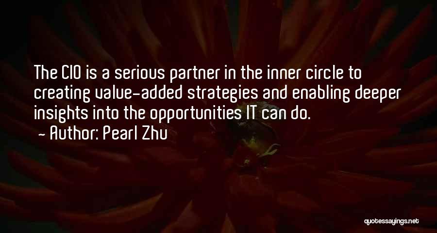 Pearl Zhu Quotes: The Cio Is A Serious Partner In The Inner Circle To Creating Value-added Strategies And Enabling Deeper Insights Into The