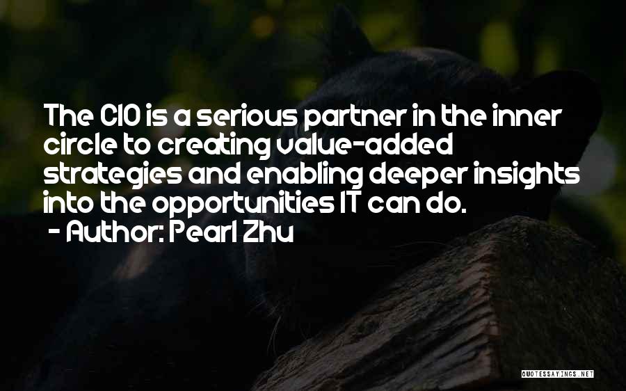 Pearl Zhu Quotes: The Cio Is A Serious Partner In The Inner Circle To Creating Value-added Strategies And Enabling Deeper Insights Into The