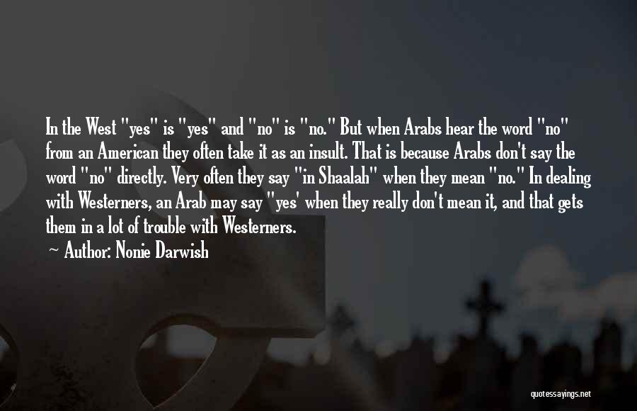 Nonie Darwish Quotes: In The West Yes Is Yes And No Is No. But When Arabs Hear The Word No From An American