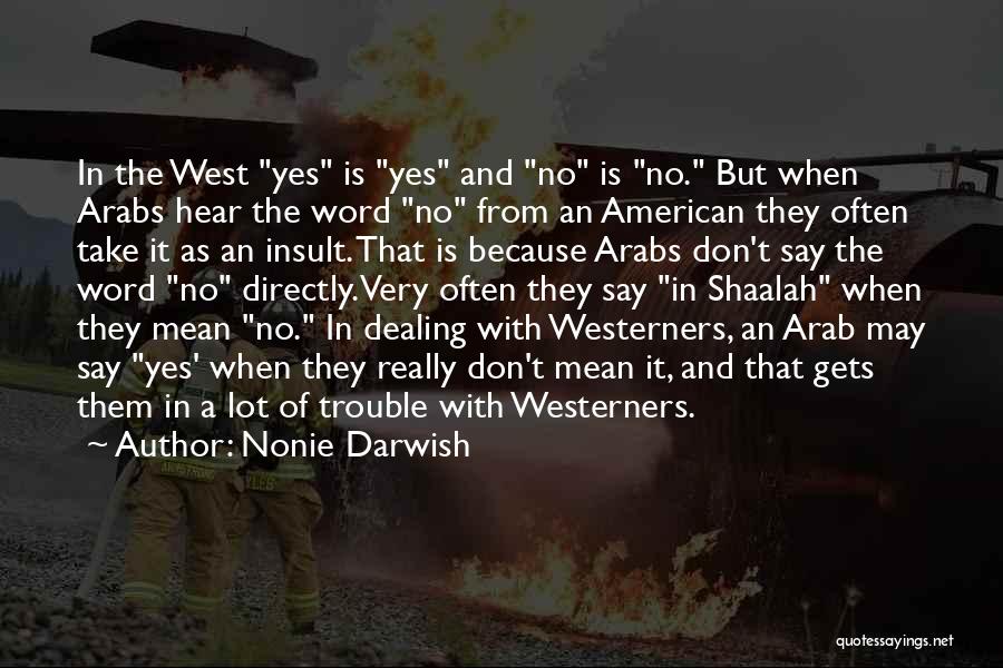 Nonie Darwish Quotes: In The West Yes Is Yes And No Is No. But When Arabs Hear The Word No From An American