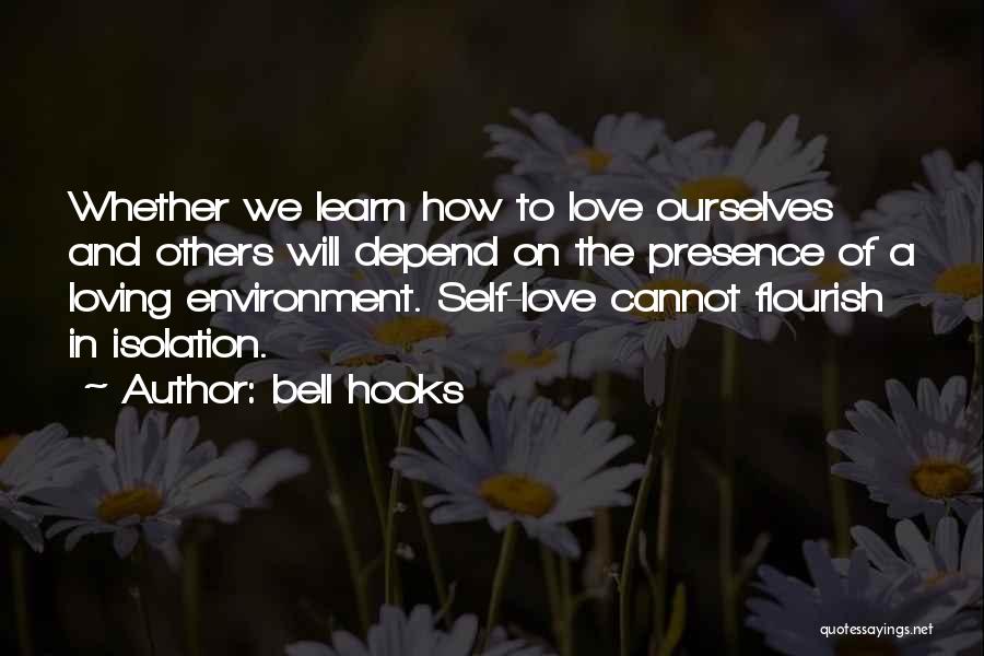Bell Hooks Quotes: Whether We Learn How To Love Ourselves And Others Will Depend On The Presence Of A Loving Environment. Self-love Cannot