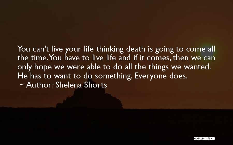 Shelena Shorts Quotes: You Can't Live Your Life Thinking Death Is Going To Come All The Time. You Have To Live Life And