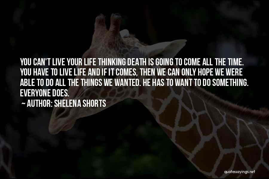 Shelena Shorts Quotes: You Can't Live Your Life Thinking Death Is Going To Come All The Time. You Have To Live Life And