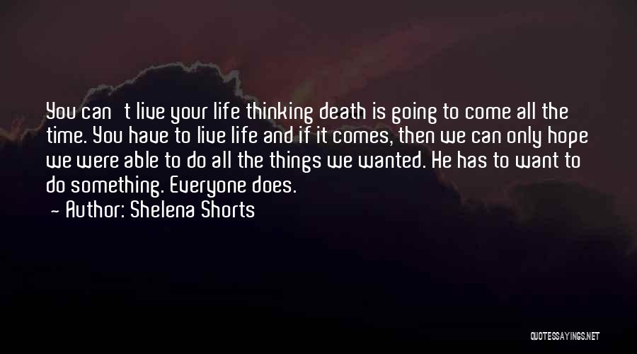 Shelena Shorts Quotes: You Can't Live Your Life Thinking Death Is Going To Come All The Time. You Have To Live Life And