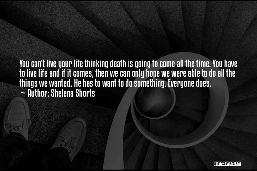 Shelena Shorts Quotes: You Can't Live Your Life Thinking Death Is Going To Come All The Time. You Have To Live Life And