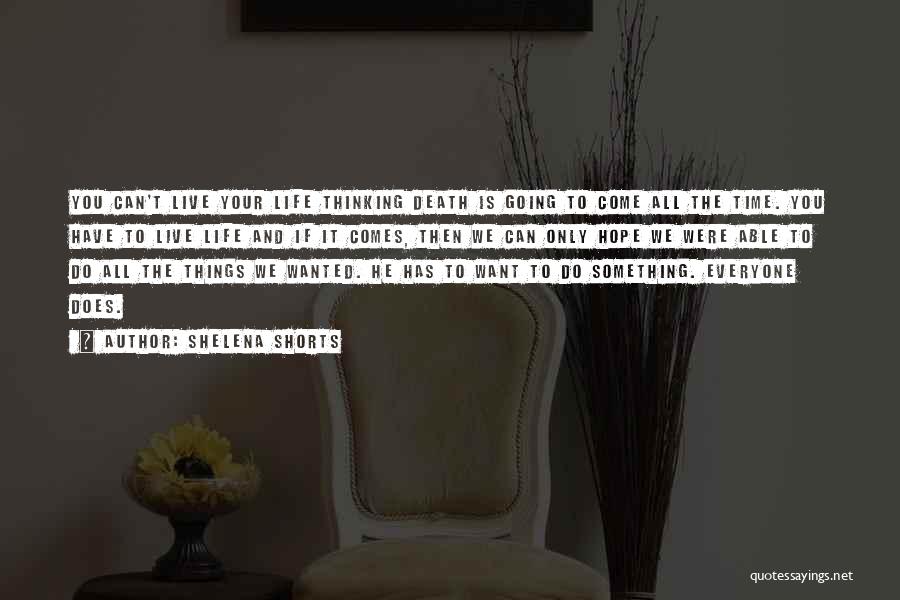 Shelena Shorts Quotes: You Can't Live Your Life Thinking Death Is Going To Come All The Time. You Have To Live Life And