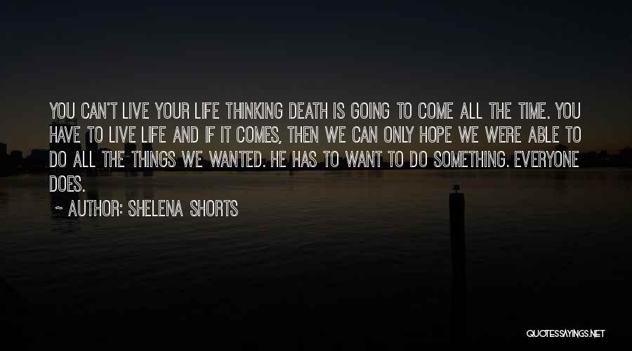 Shelena Shorts Quotes: You Can't Live Your Life Thinking Death Is Going To Come All The Time. You Have To Live Life And