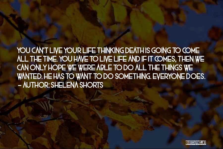 Shelena Shorts Quotes: You Can't Live Your Life Thinking Death Is Going To Come All The Time. You Have To Live Life And