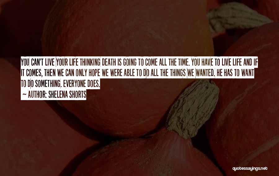 Shelena Shorts Quotes: You Can't Live Your Life Thinking Death Is Going To Come All The Time. You Have To Live Life And