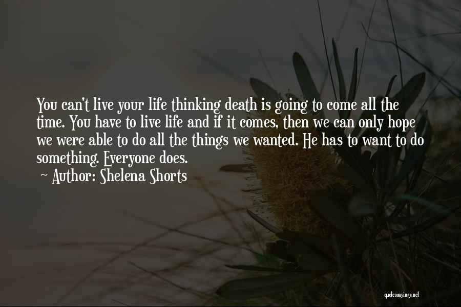 Shelena Shorts Quotes: You Can't Live Your Life Thinking Death Is Going To Come All The Time. You Have To Live Life And