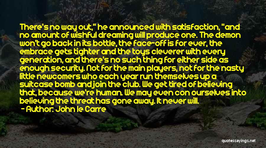 John Le Carre Quotes: There's No Way Out, He Announced With Satisfaction, And No Amount Of Wishful Dreaming Will Produce One. The Demon Won't