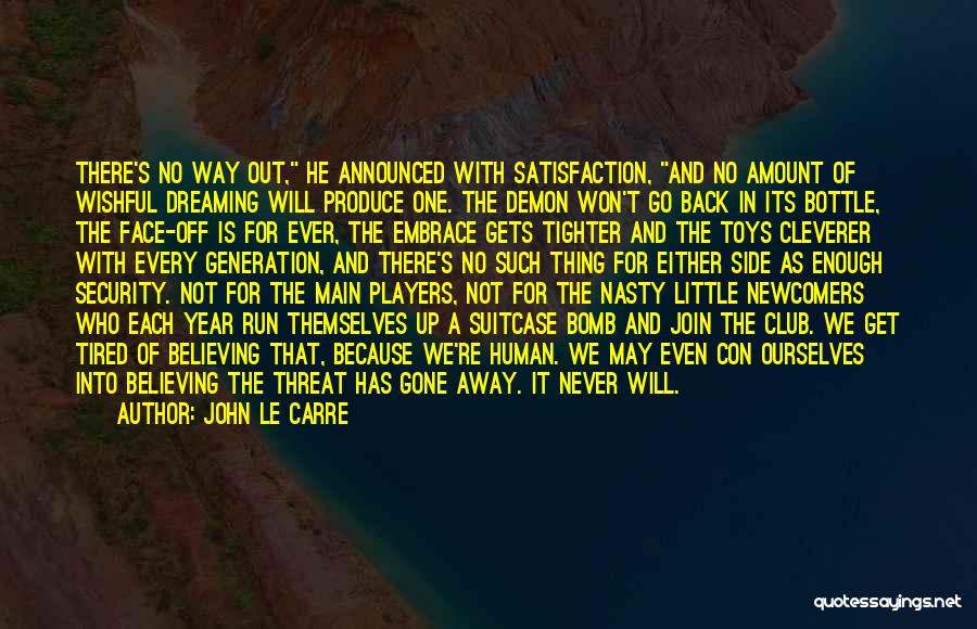 John Le Carre Quotes: There's No Way Out, He Announced With Satisfaction, And No Amount Of Wishful Dreaming Will Produce One. The Demon Won't