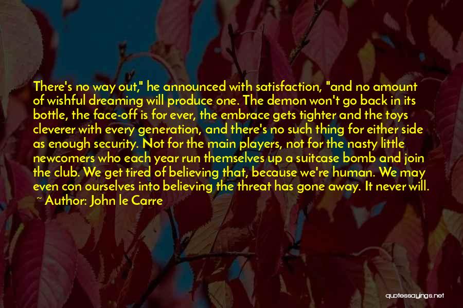 John Le Carre Quotes: There's No Way Out, He Announced With Satisfaction, And No Amount Of Wishful Dreaming Will Produce One. The Demon Won't