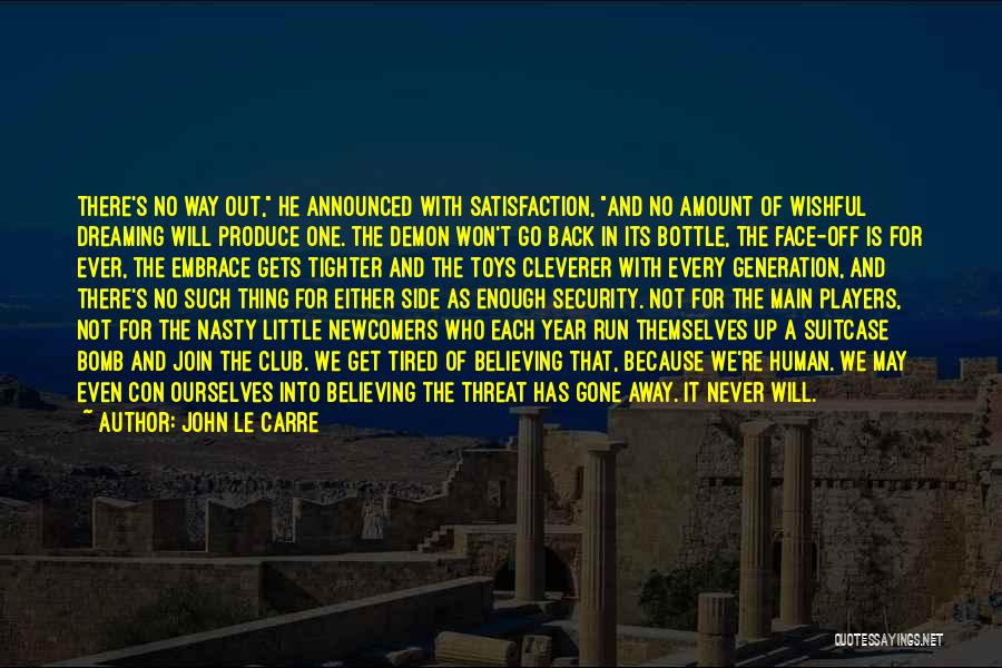 John Le Carre Quotes: There's No Way Out, He Announced With Satisfaction, And No Amount Of Wishful Dreaming Will Produce One. The Demon Won't