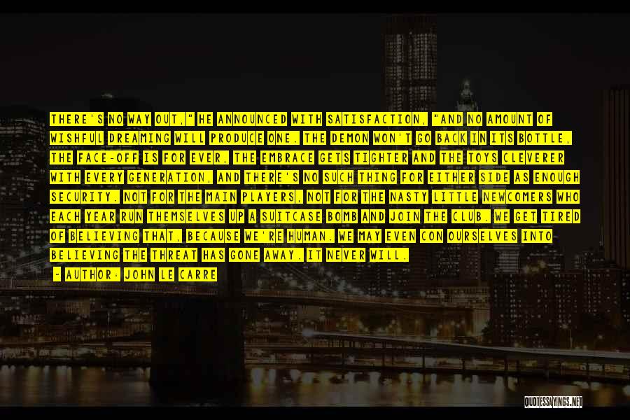 John Le Carre Quotes: There's No Way Out, He Announced With Satisfaction, And No Amount Of Wishful Dreaming Will Produce One. The Demon Won't