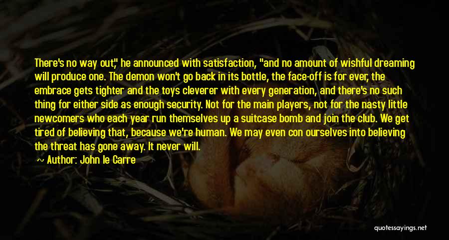 John Le Carre Quotes: There's No Way Out, He Announced With Satisfaction, And No Amount Of Wishful Dreaming Will Produce One. The Demon Won't