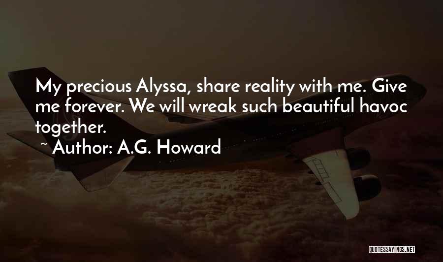 A.G. Howard Quotes: My Precious Alyssa, Share Reality With Me. Give Me Forever. We Will Wreak Such Beautiful Havoc Together.