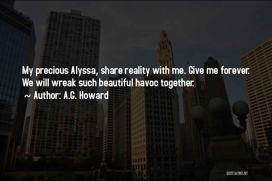 A.G. Howard Quotes: My Precious Alyssa, Share Reality With Me. Give Me Forever. We Will Wreak Such Beautiful Havoc Together.