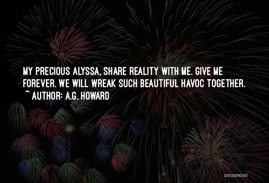 A.G. Howard Quotes: My Precious Alyssa, Share Reality With Me. Give Me Forever. We Will Wreak Such Beautiful Havoc Together.