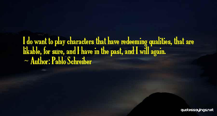 Pablo Schreiber Quotes: I Do Want To Play Characters That Have Redeeming Qualities, That Are Likable, For Sure, And I Have In The