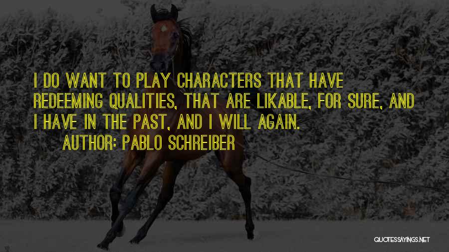 Pablo Schreiber Quotes: I Do Want To Play Characters That Have Redeeming Qualities, That Are Likable, For Sure, And I Have In The