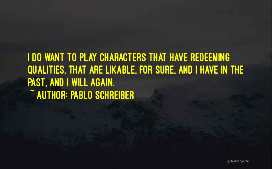 Pablo Schreiber Quotes: I Do Want To Play Characters That Have Redeeming Qualities, That Are Likable, For Sure, And I Have In The
