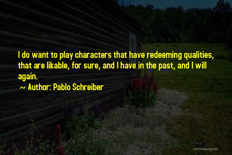 Pablo Schreiber Quotes: I Do Want To Play Characters That Have Redeeming Qualities, That Are Likable, For Sure, And I Have In The