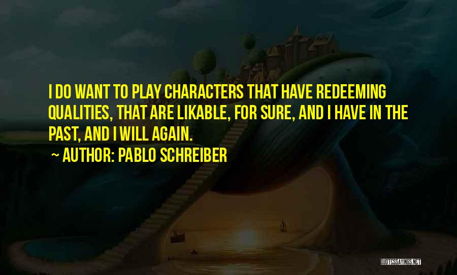 Pablo Schreiber Quotes: I Do Want To Play Characters That Have Redeeming Qualities, That Are Likable, For Sure, And I Have In The