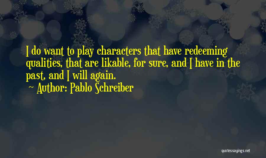 Pablo Schreiber Quotes: I Do Want To Play Characters That Have Redeeming Qualities, That Are Likable, For Sure, And I Have In The