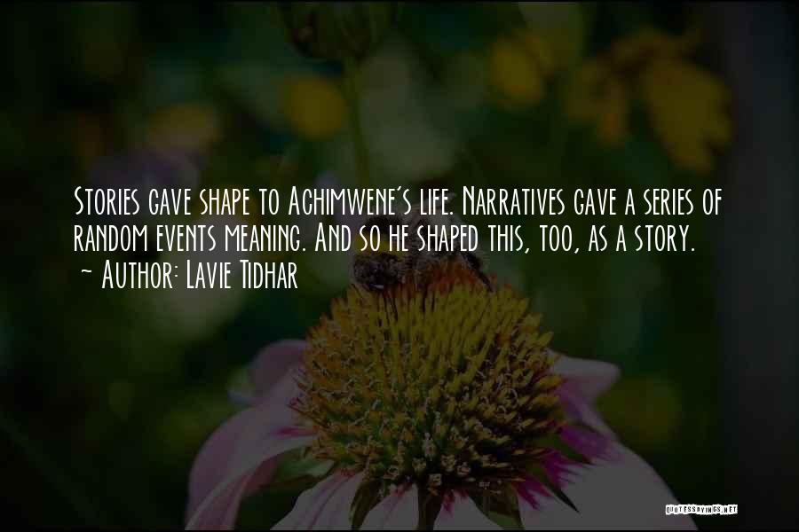 Lavie Tidhar Quotes: Stories Gave Shape To Achimwene's Life. Narratives Gave A Series Of Random Events Meaning. And So He Shaped This, Too,