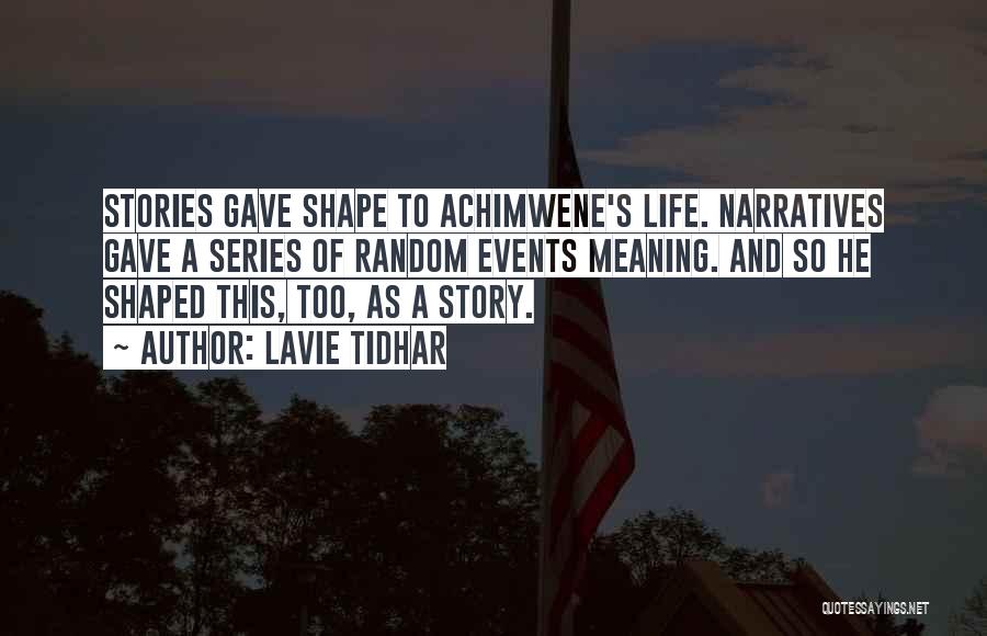 Lavie Tidhar Quotes: Stories Gave Shape To Achimwene's Life. Narratives Gave A Series Of Random Events Meaning. And So He Shaped This, Too,