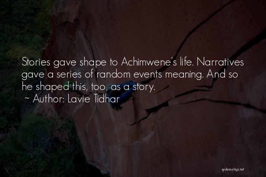 Lavie Tidhar Quotes: Stories Gave Shape To Achimwene's Life. Narratives Gave A Series Of Random Events Meaning. And So He Shaped This, Too,