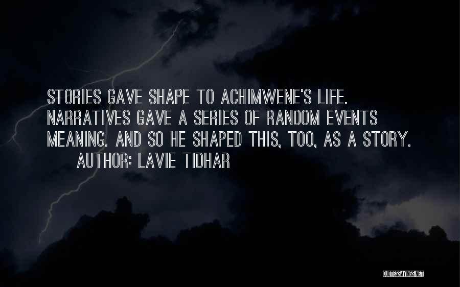 Lavie Tidhar Quotes: Stories Gave Shape To Achimwene's Life. Narratives Gave A Series Of Random Events Meaning. And So He Shaped This, Too,