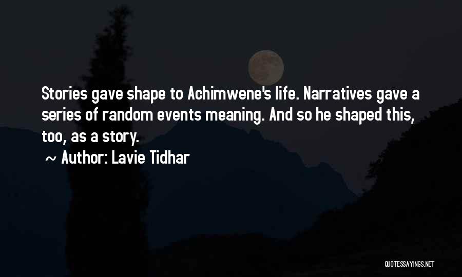 Lavie Tidhar Quotes: Stories Gave Shape To Achimwene's Life. Narratives Gave A Series Of Random Events Meaning. And So He Shaped This, Too,