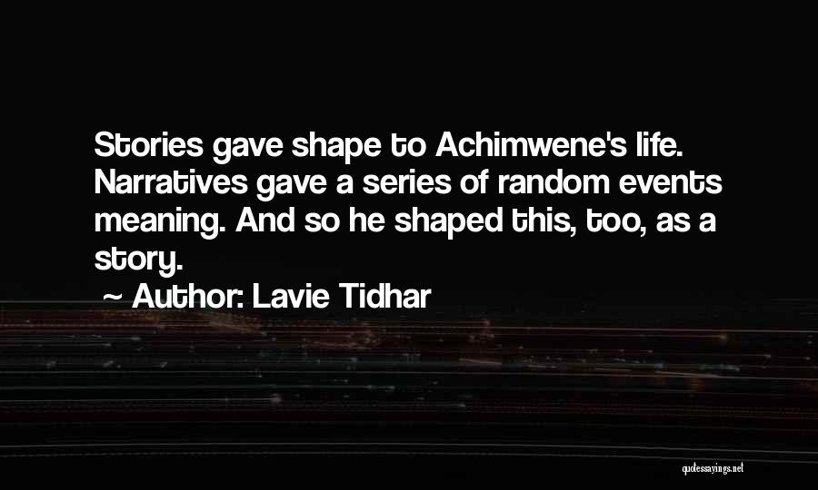 Lavie Tidhar Quotes: Stories Gave Shape To Achimwene's Life. Narratives Gave A Series Of Random Events Meaning. And So He Shaped This, Too,