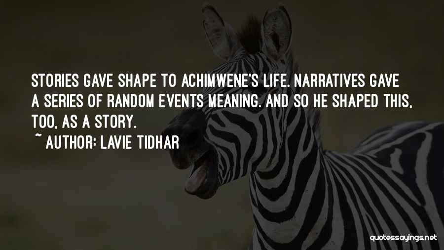 Lavie Tidhar Quotes: Stories Gave Shape To Achimwene's Life. Narratives Gave A Series Of Random Events Meaning. And So He Shaped This, Too,