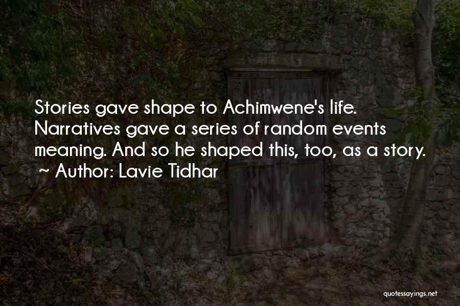 Lavie Tidhar Quotes: Stories Gave Shape To Achimwene's Life. Narratives Gave A Series Of Random Events Meaning. And So He Shaped This, Too,