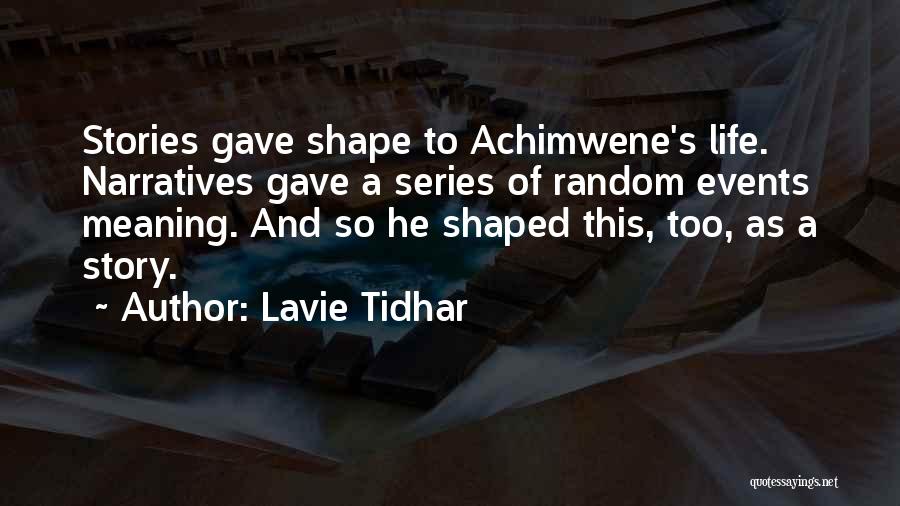 Lavie Tidhar Quotes: Stories Gave Shape To Achimwene's Life. Narratives Gave A Series Of Random Events Meaning. And So He Shaped This, Too,