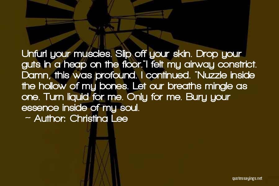 Christina Lee Quotes: Unfurl Your Muscles. Slip Off Your Skin. Drop Your Guts In A Heap On The Floor.i Felt My Airway Constrict.
