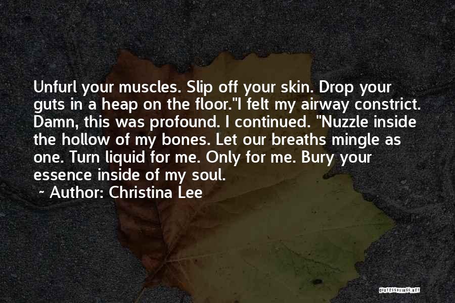 Christina Lee Quotes: Unfurl Your Muscles. Slip Off Your Skin. Drop Your Guts In A Heap On The Floor.i Felt My Airway Constrict.