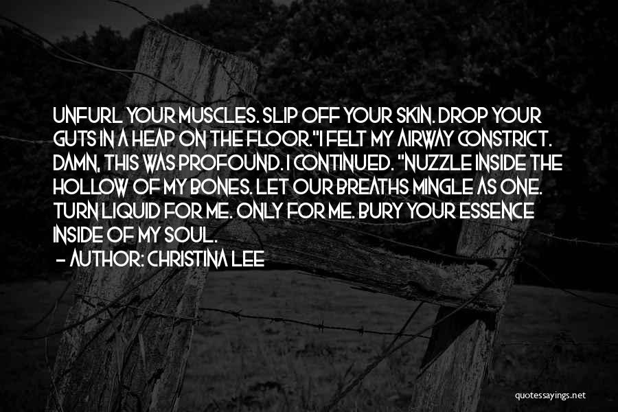 Christina Lee Quotes: Unfurl Your Muscles. Slip Off Your Skin. Drop Your Guts In A Heap On The Floor.i Felt My Airway Constrict.
